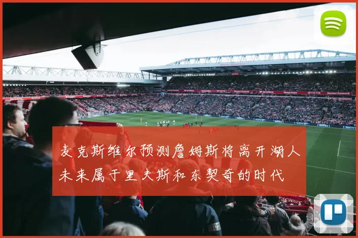 麦克斯维尔预测詹姆斯将离开湖人未来属于里夫斯和东契奇的时代